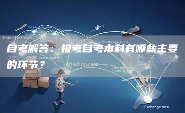 自考解答：报考自考本科有哪些主要的环节？