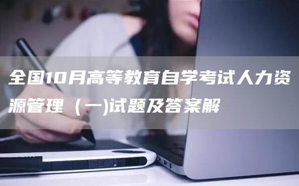 全国10月高等教育自学考试人力资源管理（一)试题及答案解