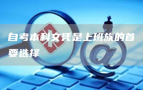 自考本科文凭是上班族的首要选择