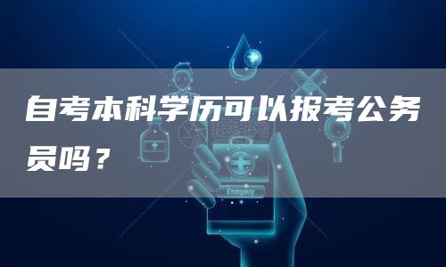 自考本科学历可以报考公务员吗？(图1)