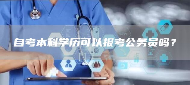 自考本科学历可以报考公务员吗？