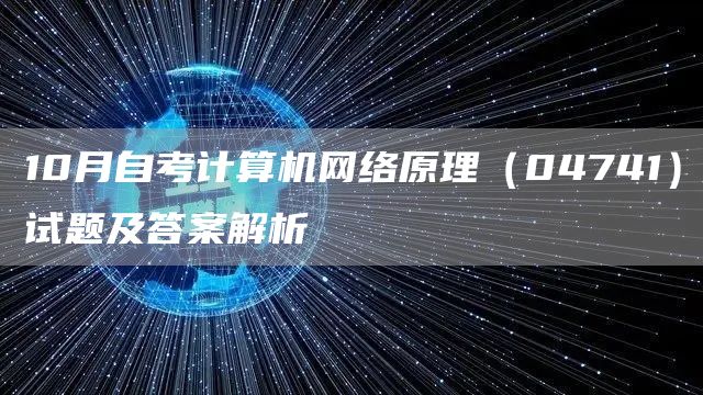 10月自考计算机网络原理（04741）试题及答案解析(图1)