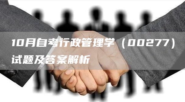 10月自考行政管理学（00277）试题及答案解析(图1)