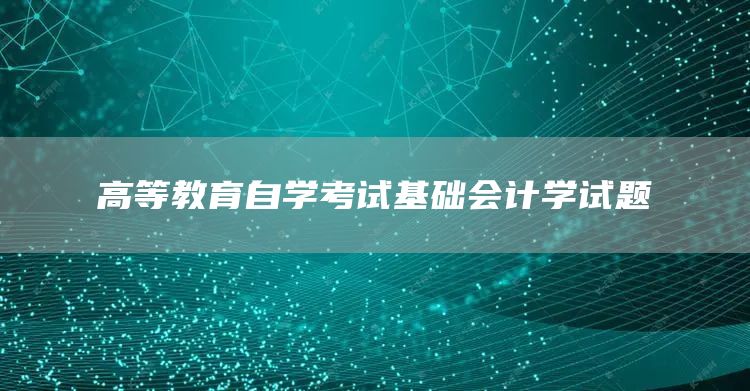 高等教育自学考试基础会计学试题