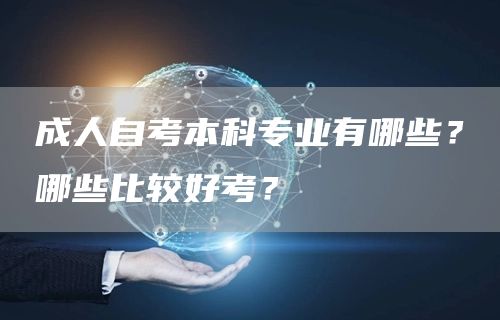 成人自考本科专业有哪些？哪些比较好考？(图1)