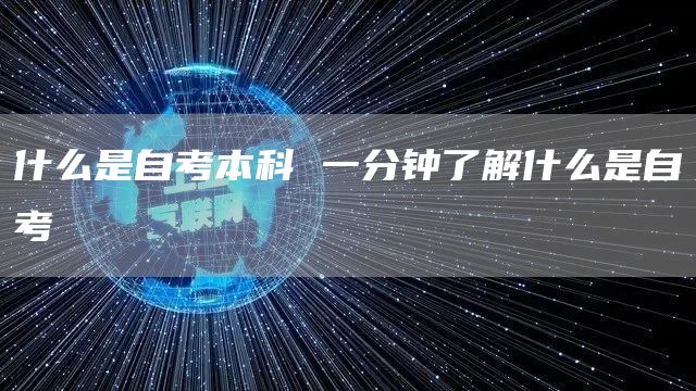 什么是自考本科 一分钟了解什么是自考