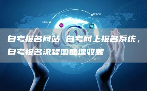 自考报名网站 自考网上报名系统，自考报名流程图速速收藏