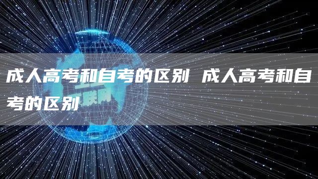 成人高考和自考的区别 成人高考和自考的区别
