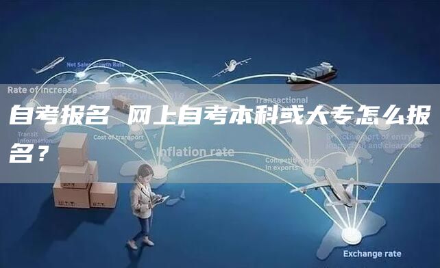 自考报名 网上自考本科或大专怎么报名？(图1)