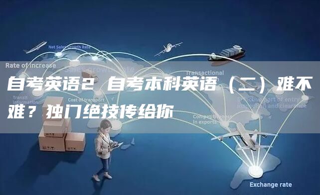 自考英语2 自考本科英语（二）难不难？独门绝技传给你