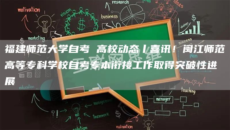 福建师范大学自考 高校动态丨喜讯！闽江师范高等专科学校自考专本衔接工作取得突破性