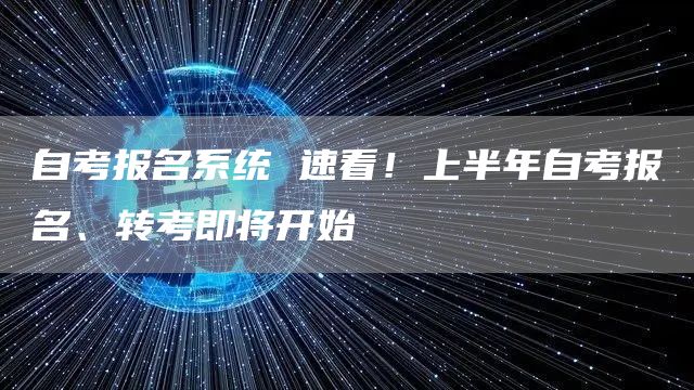 自考报名系统 速看！上半年自考报名、转考即将开始(图1)