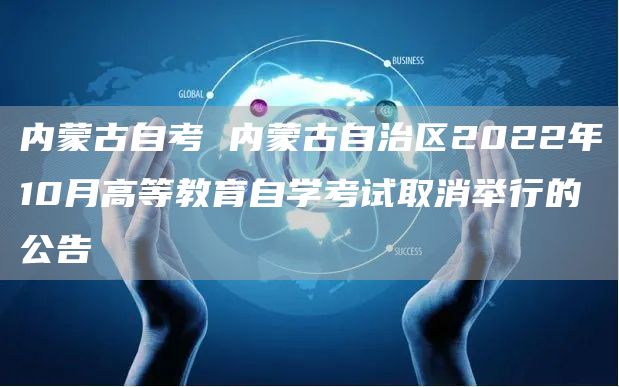 内蒙古自考 内蒙古自治区2022年10月高等教育自学考试取消举行的公告