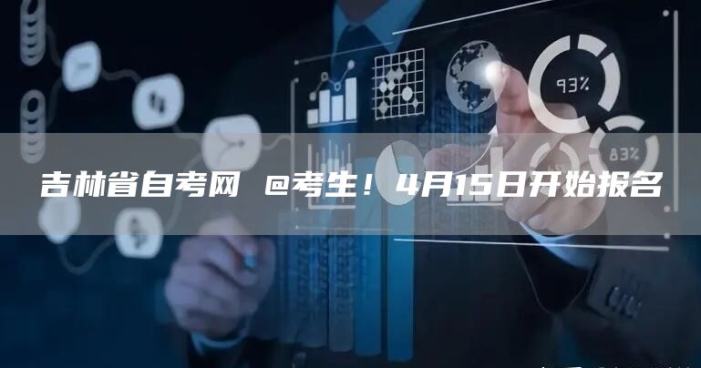 吉林省自考网 @考生！4月15日开始报名(图1)