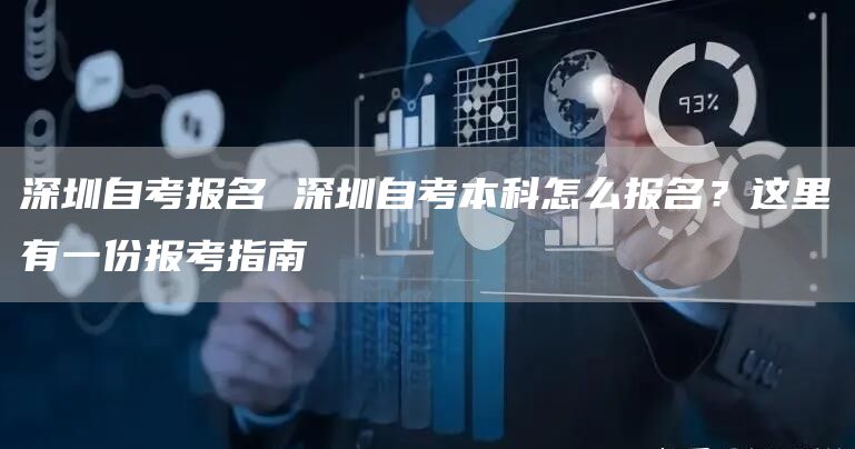 深圳自考报名 深圳自考本科怎么报名？这里有一份报考指南
