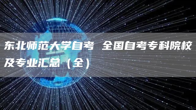 东北师范大学自考 全国自考专科院校及专业汇总（全）