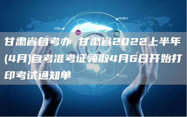甘肃省自考办 甘肃省2022上半年(4月)自考准考证领取4月6日开始打印考试通知