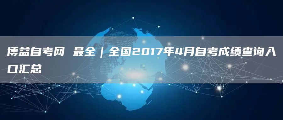 博益自考网 最全｜全国2017年4月自考成绩查询入口汇总
