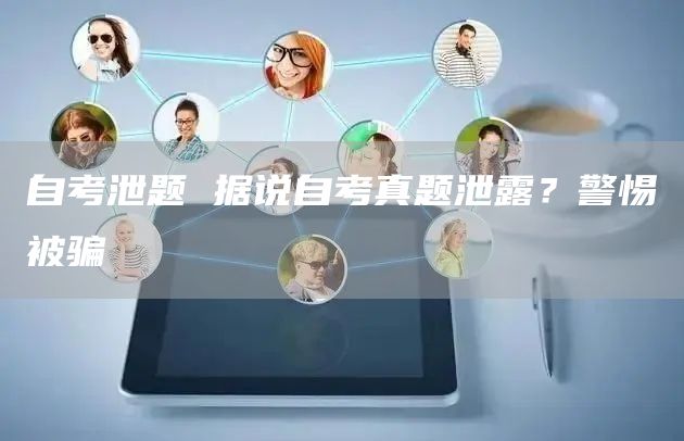 自考泄题 据说自考真题泄露？警惕被骗(图1)