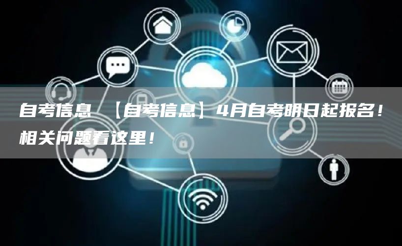 自考信息 【自考信息】4月自考明日起报名！相关问题看这里！(图1)