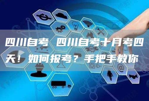 四川自考 四川自考十月考四天！如何报考？手把手教你(图1)