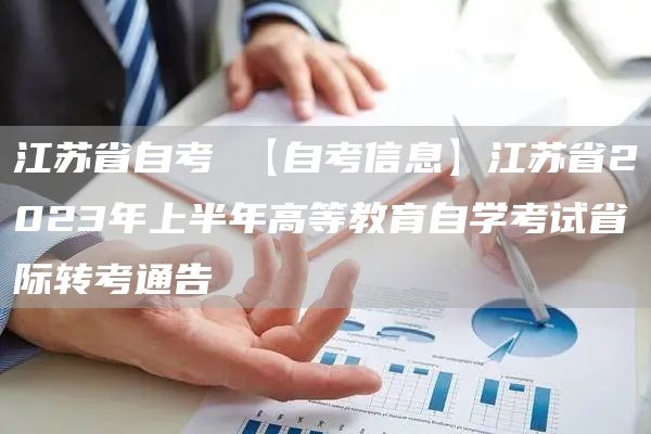 江苏省自考 【自考信息】江苏省2023年上半年高等教育自学考试省际转考通告(图1)