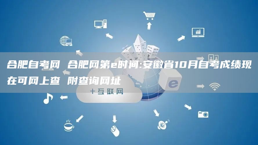 合肥自考网 合肥网第e时间:安徽省10月自考成绩现在可网上查 附查询网址