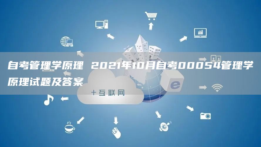 自考管理学原理 2021年10月自考00054管理学原理试题及答案