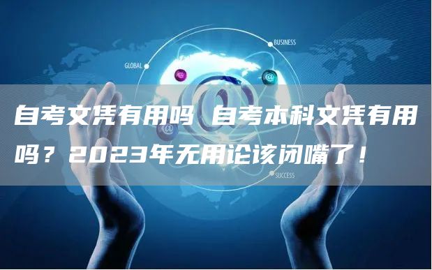 自考文凭有用吗 自考本科文凭有用吗？2023年无用论该闭嘴了！(图1)