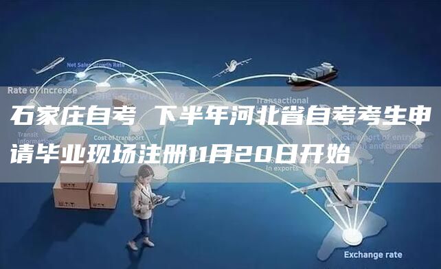 石家庄自考 下半年河北省自考考生申请毕业现场注册11月20日开始(图1)