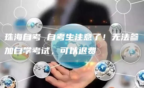 珠海自考 自考生注意了！无法参加自学考试，可以退费