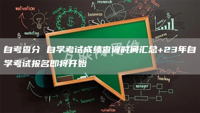 自考查分 自学考试成绩查询时间汇总+23年自学考试报名即将开始