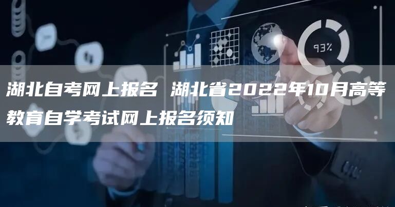 湖北自考网上报名 湖北省2022年10月高等教育自学考试网上报名须知