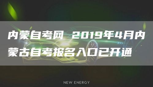内蒙自考网 2019年4月内蒙古自考报名入口已开通