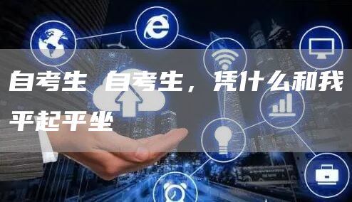自考生 自考生，凭什么和我平起平坐