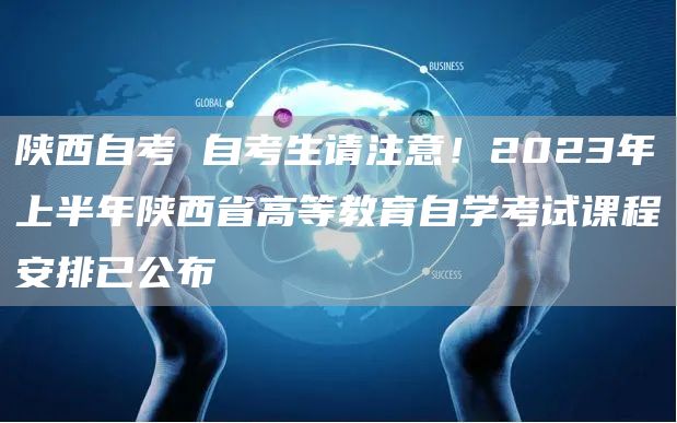 陕西自考 自考生请注意！2023年上半年陕西省高等教育自学考试课程安排已公布(图1)
