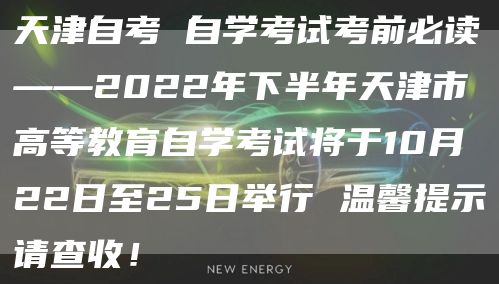 天津自考 自学考试考前必读——2022年下半年天津市高等教育自学考试将于10月2