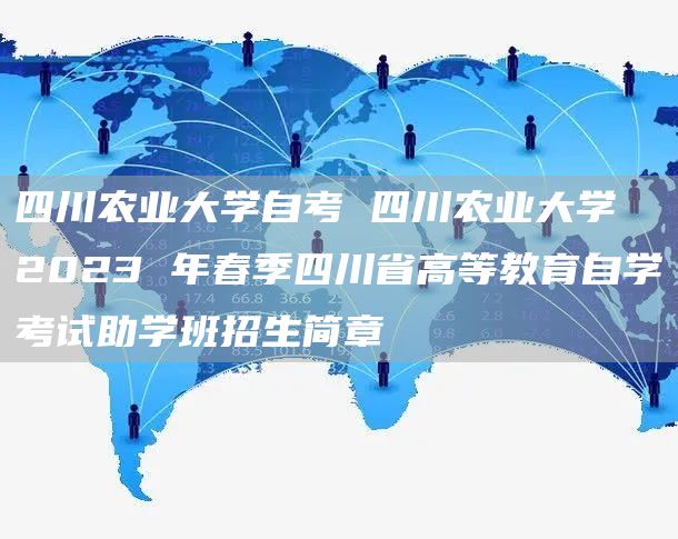 四川农业大学自考 四川农业大学 2023 年春季四川省高等教育自学考试助学班招生