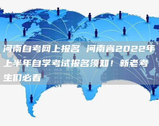 河南自考网上报名 河南省2022年上半年自学考试报名须知！新老考生们必看(图1)