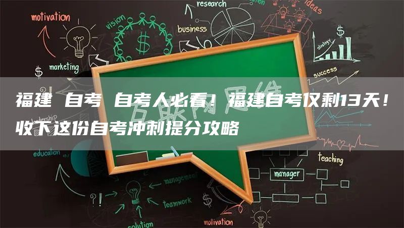 福建 自考 自考人必看！福建自考仅剩13天！收下这份自考冲刺提分攻略