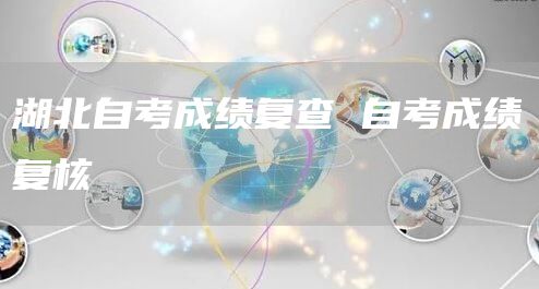 湖北自考成绩复查 自考成绩复核(图1)