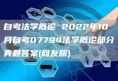 自考法学概论 2022年10月自考07794法学概论部分真题答案(网友版)