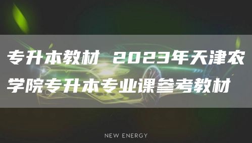 专升本教材 2023年天津农学院专升本专业课参考教材