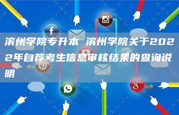 滨州学院专升本 滨州学院关于2022年自荐考生信息审核结果的查询说明