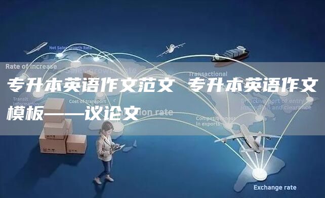 专升本英语作文范文 专升本英语作文模板——议论文