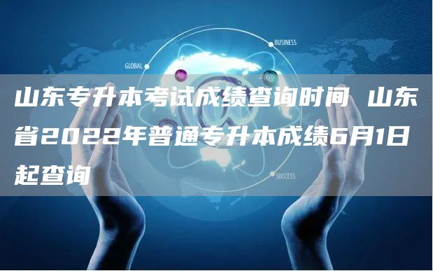 山东专升本考试成绩查询时间 山东省2022年普通专升本成绩6月1日起查询