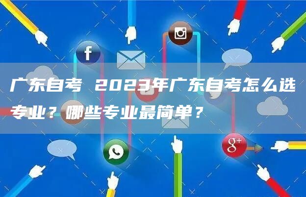 广东自考 2023年广东自考怎么选专业？哪些专业最简单？(图1)
