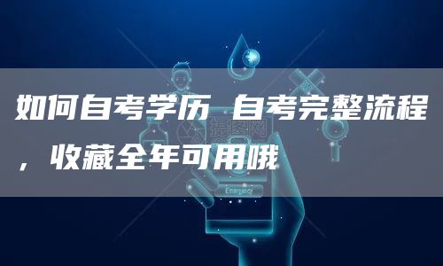 如何自考学历 自考完整流程，收藏全年可用哦(图1)