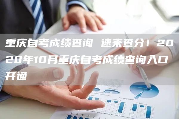 重庆自考成绩查询 速来查分！2020年10月重庆自考成绩查询入口开通