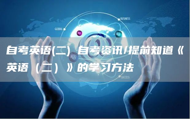 自考英语(二) 自考资讯/提前知道《英语（二）》的学习方法